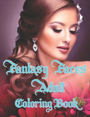 Fantasy Faces Adult Coloring Book: A beautiful coloring book for beautiful and unique women's fantasy faces for adults