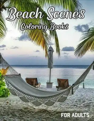 Beach Scenes Coloring Book For Adults: Beautiful Seaside Illustrations Coloring Pages For Stress Relief And Relaxation Colouring Books, Perfect As Gif