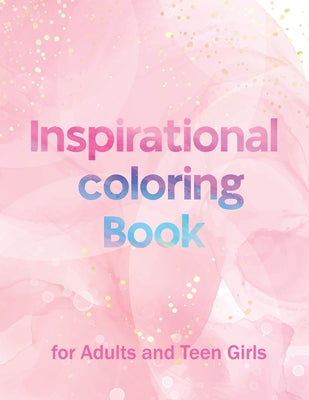 Inspirational Coloring Book For Adults and Teen Girls: 50 Creative Motivational Positive Affirmations Quotes Coloring Page to Get Stress Relieving and