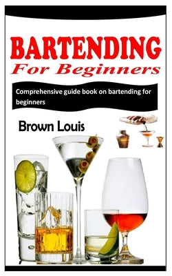 Bartending for Beginners: Comprehensive guide book on bartending for beginners