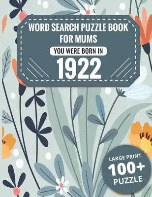 Born In 1922: Word Search Book For Mums: Large Print 100+ Word Search Puzzles Book Gift For Senior Women Mums And Grandma One Puzzle
