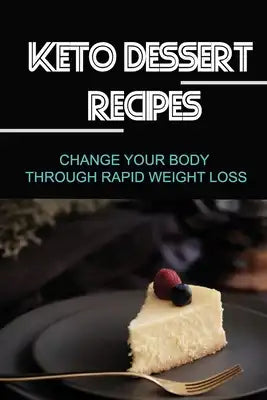 Keto Dessert Recipes: Change Your Body Through Rapid Weight Loss