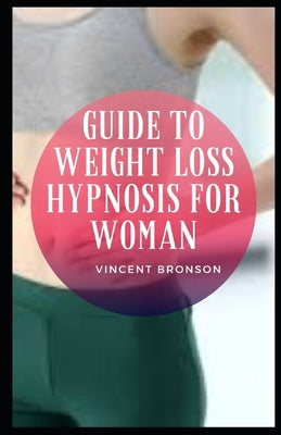 Guide to Weight Loss Hypnosis For Woman: Hypnosis may be more effective than diet and exercise alone for people looking to lose weight
