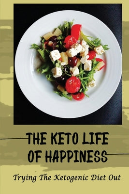 The Keto Life Of Happiness: Trying The Ketogenic Diet Out