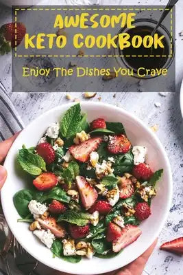 Awesome Keto Cookbook: Enjoy The Dishes You Crave