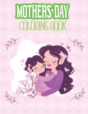 Mothers Day Coloring Book: Love You Mamma Coloring Book for Kids Fun Easy Coloring Pages for toddler Boys Girls, Mom Coloring Pages Beautiful Gif