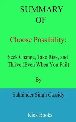 Summary of Choose Possibility: Seek Change, Take Risk, and Thrive (Even When You Fail) By Sukhinder Singh Cassidy
