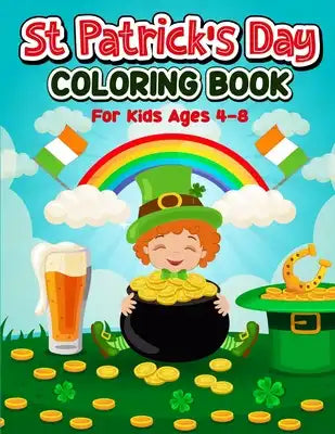 St Patrick's Day Coloring Book for Kids: Cute St Patrick's day coloring pages with Leprechauns, Shamrocks, Pots of gold, Rainbow and more! Gift idea f