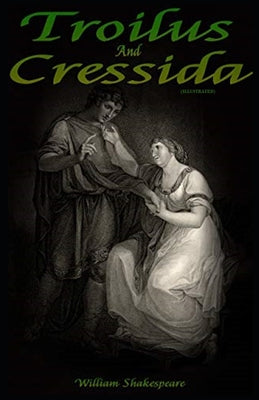 Troilus and Cressida: (Illustrated)