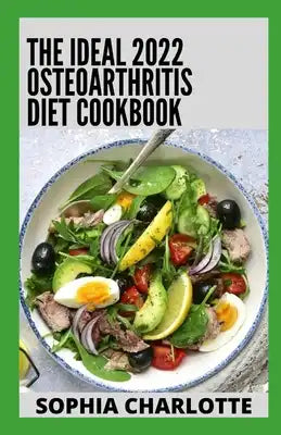 The Ideal 2022 Oѕtеоаrthrіtіѕ Diet Cookbook: 100+ Healthy Recipes to Naturally Manage and Get Rid of Osteoar