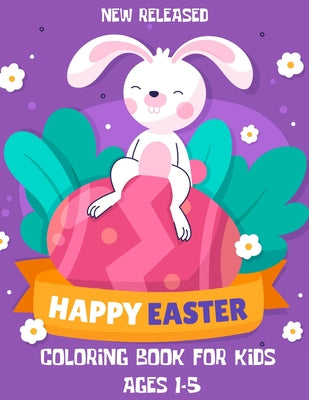 Happy Easter Coloring Book For Kids Ages 1-5: Funny & Cute Large Print Holiday Coloring Book For Kids Toddlers