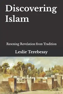 Discovering Islam: Rescuing Revelation from Tradition