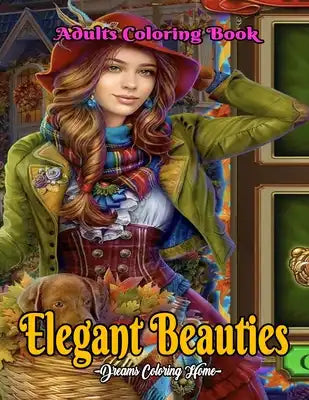 Elegant Adults Beauties Coloring Book: Beautiful Coloring Book for young and Adults.Unique Designs and Easy Coloring Pages for Adults Relaxation.Beaut