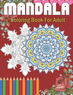 Mandala Coloring Book For Adult: Mandala Coloring Book For Adult A stress-relieving assortment of amazing and detailed designs for adults