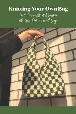 Knitting Your Own Bag: More Fashionable and Unique with Your Own Crochet Bag