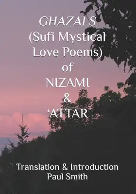 GHAZALS (Sufi Mystical Love Poems) of NIZAMI & 'ATTAR
