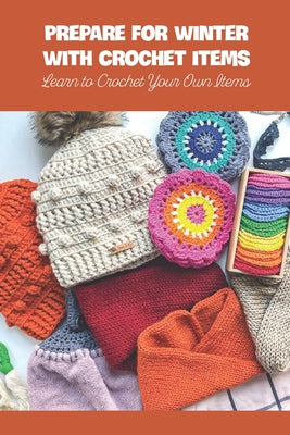 Prepare for Winter with Crochet Items: Learn to Crochet Your Own Items