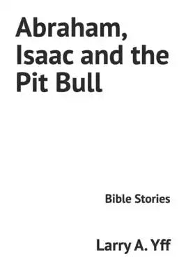 Abraham, Isaac and the Pit Bull: Bible Stories