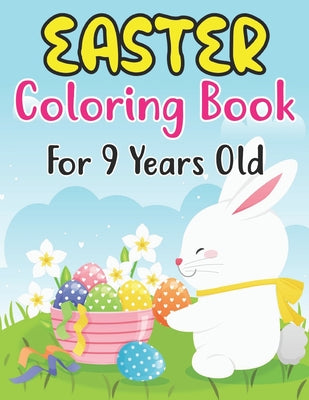 Easter Coloring Book For 9 Years Old: A Coloring Book for Kids (9 ages) with Easter Bunnies and Eggs with Easter Patterns