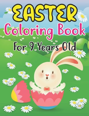 Easter Coloring Book For 9 Years Old: 30 Fun And Simple Coloring Pages of Easter Eggs, Bunny, Chicks, and Many More For Kids Ages 9 Preschoolers.