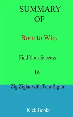 Summary of Born to Win: Find Your Success By Zig Ziglar with Tom Ziglar
