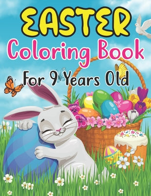 Easter Coloring Book For 9 Years Old: Fun And Cute images Easter Bunny and Eggs 30 Pages For Kids Ages 9