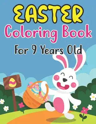 Easter Coloring Book For 9 Years Old: Easter coloring book for kids ages 9, 30 cute, friendly, and full page images for kids with eggs, bunnies, baske