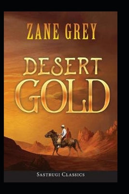 Desert Gold-A Romance Of The Border(Annotated)