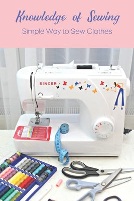 Knowledge of Sewing: Simple Way to Sew Clothes