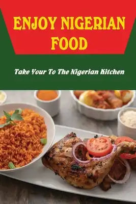 Enjoy Nigerian Food: Take Your To The Nigerian Kitchen
