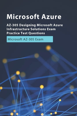 AZ-305 Designing Microsoft Azure Infrastructure Solutions Exam Practice Test Questions: Microsoft AZ-305 Exam