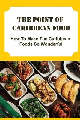 The Point Of Caribbean Food: How To Make The Caribbean Foods So Wonderful