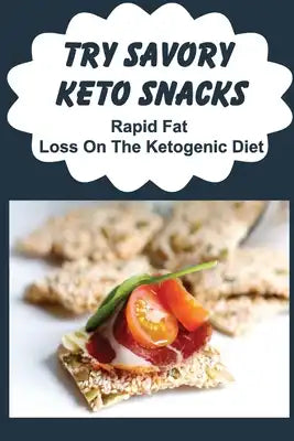 Try Savory Keto Snacks: Rapid Fat Loss On The Ketogenic Diet