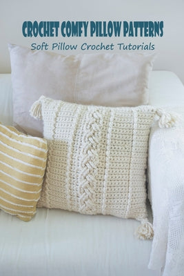 Crochet Comfy Pillow Patterns: Soft Pillow Crochet Tutorials: Crochet Pillow
