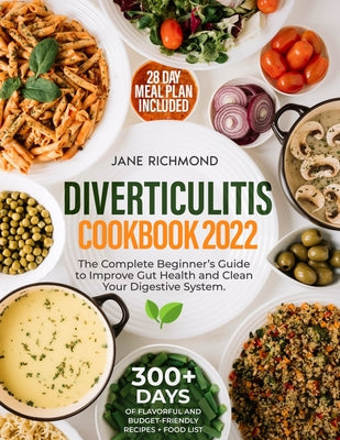 Diverticulitis Cookbook 2022: 300+ Days of Quick, Budget-Friendly and Flavorful Recipes to Improve Gut Health, Prevent Flare-Ups and Clean Your Dige