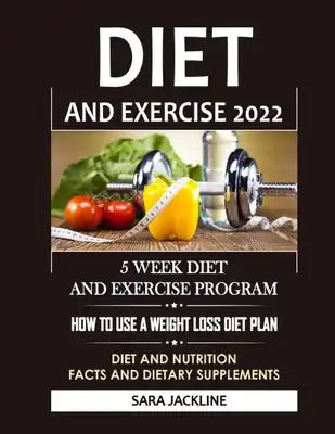 Diet And Exercise 2022: 5 Week Diet And Exercise Program: How To Use A Weight Loss Diet Plan: Diet And Nutrition Facts And Dietary Supplements