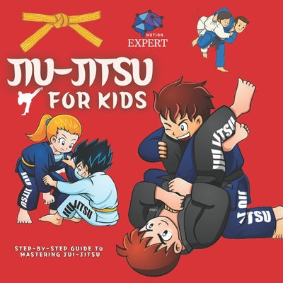 Expert Notion Jiu-Jitsu For Kids: The Step-By-Step Guide To Mastering Jiu-Jitsu