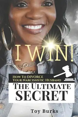 I Win!: How To Divorce Your Narcissistic Husband: The Ultimate Secret