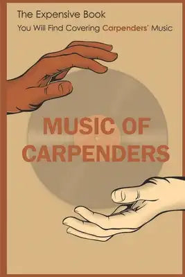 Music Of Carpenters: The Extensive Book You Will Find Covering Carpenters' Music: A Collection Of Carpenters