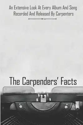 The Carpenters Facts: An Extensive Look At Every Album And Song Recorded And Released By Carpenters: Album And Song Of Carpenters