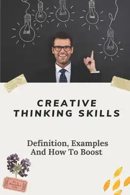 Creative Thinking Skills: Definition, Examples And How To Boost: Definitions Of Creativity And Innovation