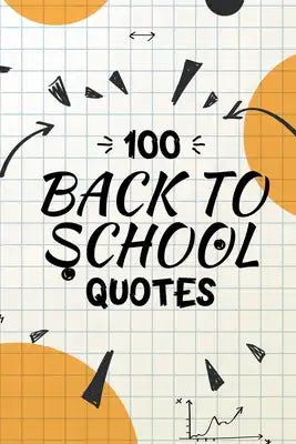 100 Back to School Quotes for the New School Year an A+ 2021: A Quotes Reference Book For Kids: Back to School Quotes Book