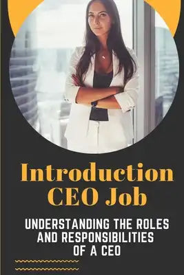 Introduction CEO Job: Understanding The Roles And Responsibilities Of A CEO: Ceos Who Seek A Post-Ceo Career