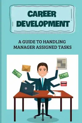 Career Development: A Guide To Handling Manager Assigned Tasks: Communication Skills