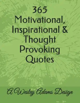 365 Motivational, Inspirational & Thought Provoking Quotes: A Wesley Adams Design