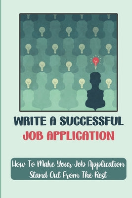 Write A Successful Job Application: How To Make Your Job Application Stand Out From The Rest: How To Improve Job Application