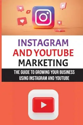 Instagram And YouTube Marketing: The Guide To Growing Your Business Using Instagram And YouTube: Instagram Marketing Strategy