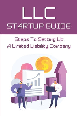 LLC Startup Guide: Steps To Setting Up A Limited Liability Company: Llc Strategies