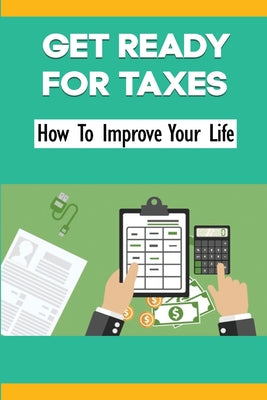 Getting Ready For Taxes: How To Improve Your Life: Exploring Of Tax Implications