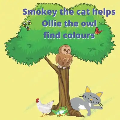 Smokey the cat helps Ollie the owl to find colours: a first colours book